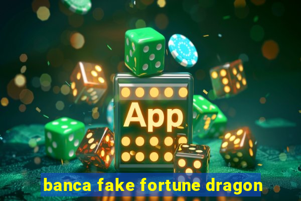 banca fake fortune dragon